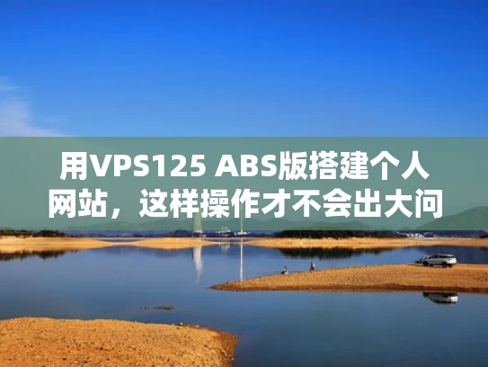 用VPS125 ABS版搭建个人网站，这样操作才不会出大问题！