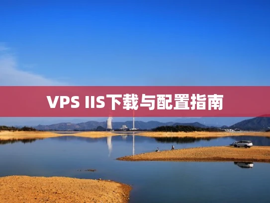 VPS IIS下载与配置指南
