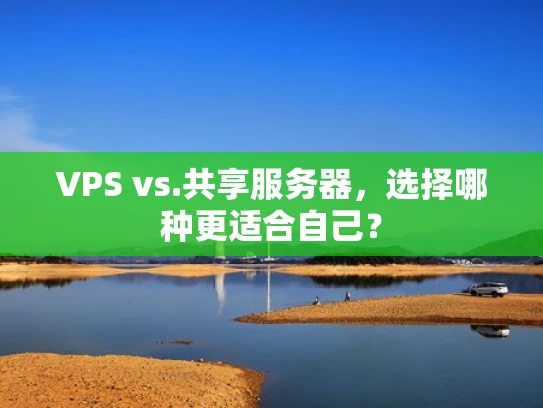 VPS vs.共享服务器，选择哪种更适合自己？