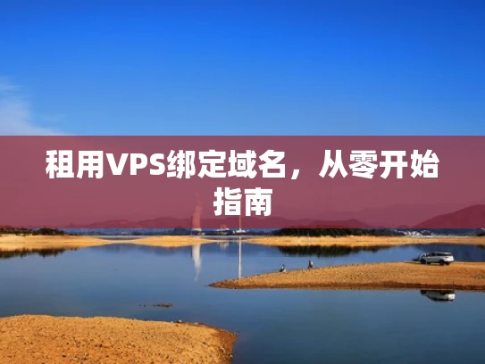 租用VPS绑定域名，从零开始指南