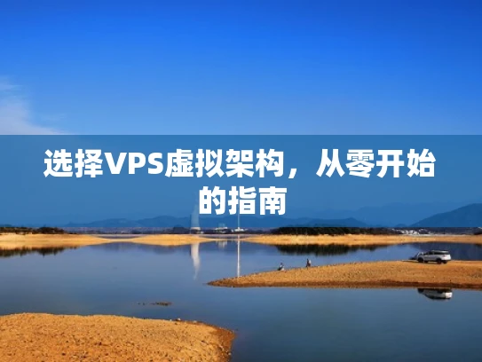 选择VPS虚拟架构，从零开始的指南