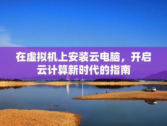 在虚拟机上安装云电脑，开启云计算新时代的指南