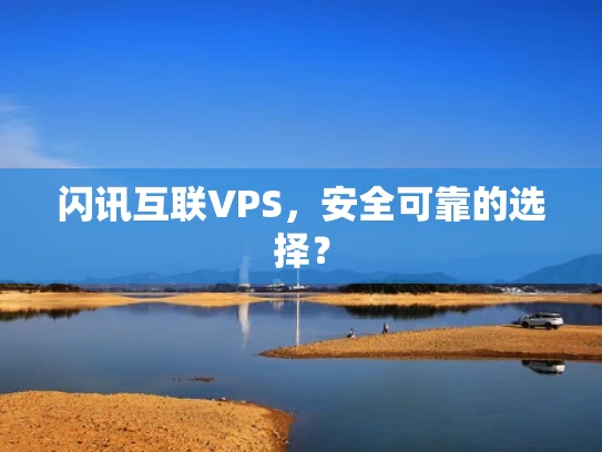 闪讯互联VPS，安全可靠的选择？
