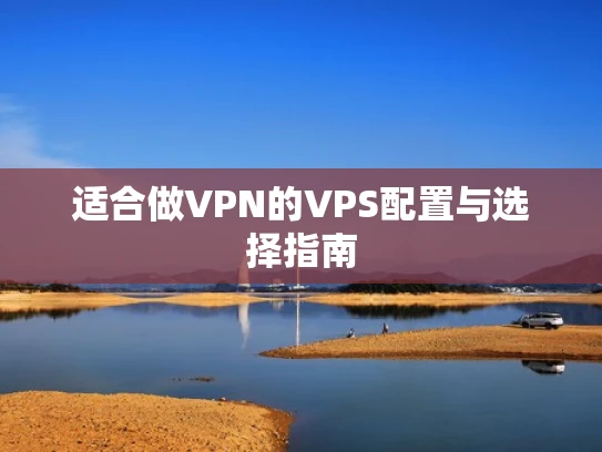 适合做VPN的VPS配置与选择指南