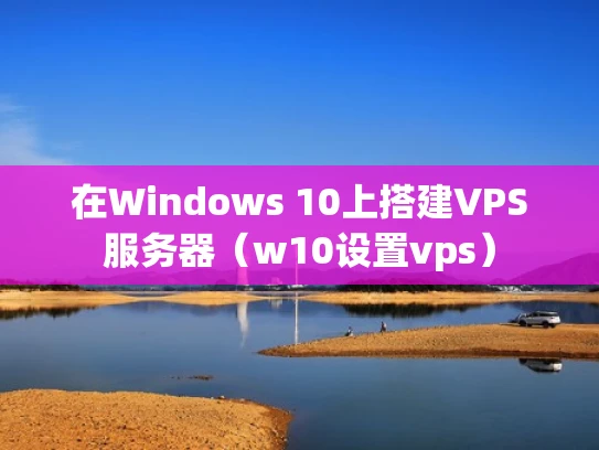 在Windows 10上搭建VPS服务器（w10设置vps）