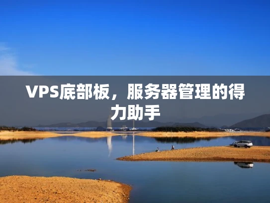 VPS底部板，服务器管理的得力助手