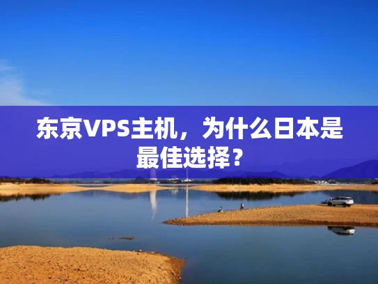 东京VPS主机，为什么日本是最佳选择？