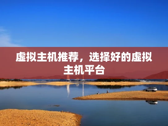 虚拟主机推荐，选择好的虚拟主机平台