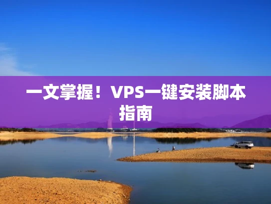 一文掌握！VPS一键安装脚本指南