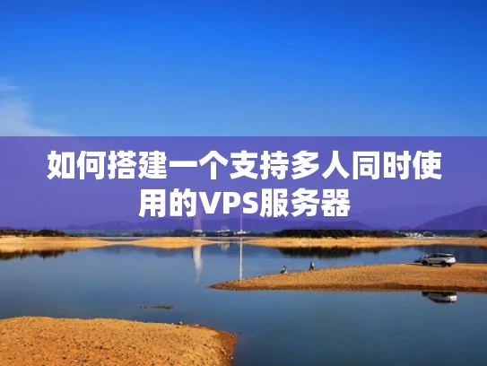如何搭建一个支持多人同时使用的VPS服务器