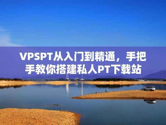 VPSPT从入门到精通，手把手教你搭建私人PT下载站