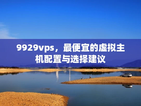 9929vps，最便宜的虚拟主机配置与选择建议