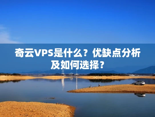 奇云VPS是什么？优缺点分析及如何选择？