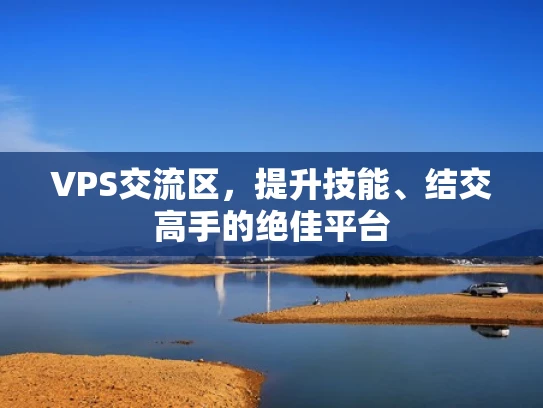VPS交流区，提升技能、结交高手的绝佳平台