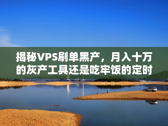 揭秘VPS刷单黑产，月入十万的灰产工具还是吃牢饭的定时炸弹？