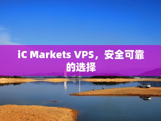iC Markets VPS，安全可靠的选择