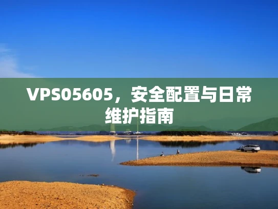 VPS05605，安全配置与日常维护指南