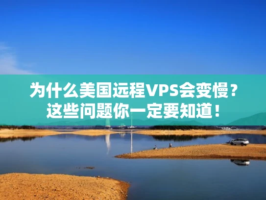 为什么美国远程VPS会变慢？这些问题你一定要知道！