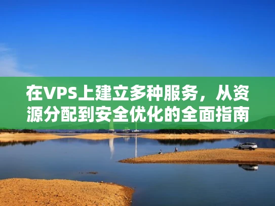 在VPS上建立多种服务，从资源分配到安全优化的全面指南