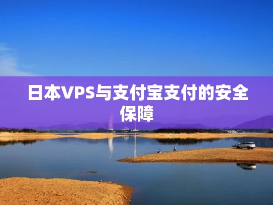 日本VPS与支付宝支付的安全保障