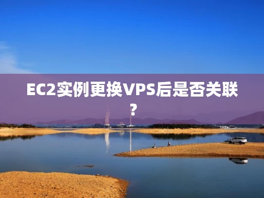 EC2实例更换VPS后是否关联？