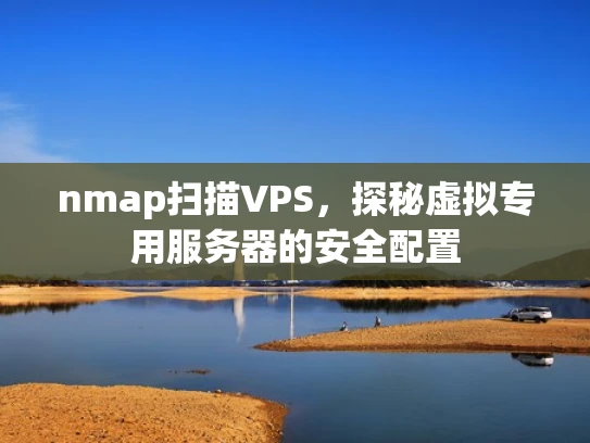 nmap扫描VPS，探秘虚拟专用服务器的安全配置