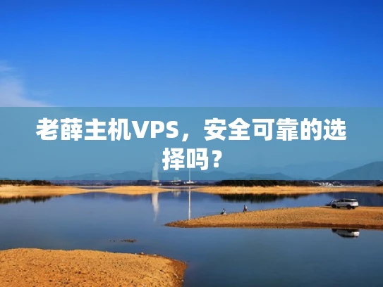 老薛主机VPS，安全可靠的选择吗？