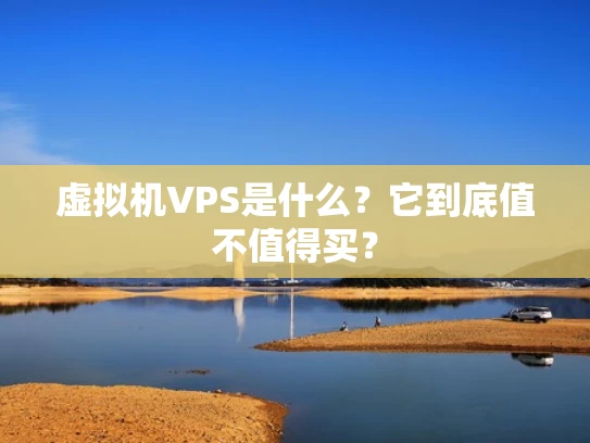 虚拟机VPS是什么？它到底值不值得买？