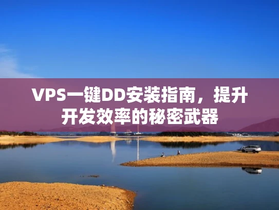 VPS一键DD安装指南，提升开发效率的秘密武器