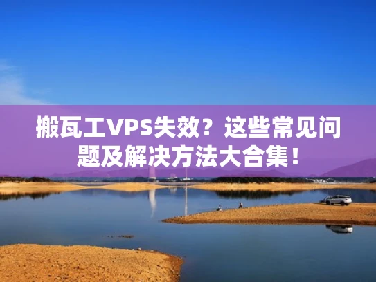 搬瓦工VPS失效？这些常见问题及解决方法大合集！