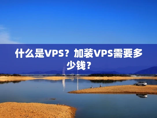 什么是VPS？加装VPS需要多少钱？