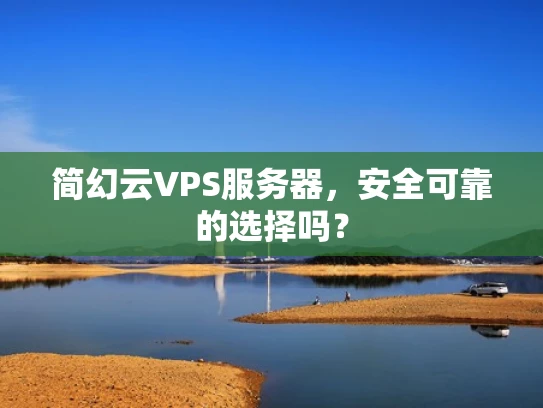 简幻云VPS服务器，安全可靠的选择吗？