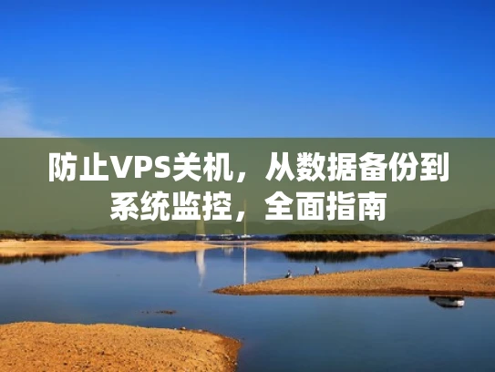防止VPS关机，从数据备份到系统监控，全面指南