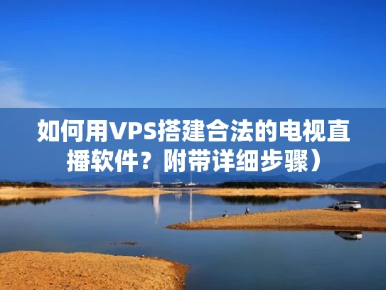 如何用VPS搭建合法的电视直播软件？附带详细步骤）