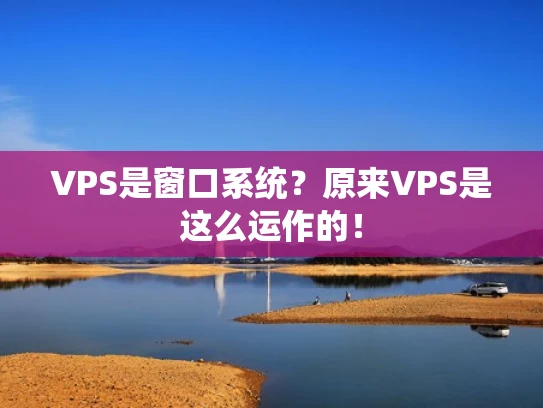 VPS是窗口系统？原来VPS是这么运作的！