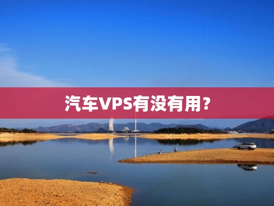 汽车VPS有没有用？