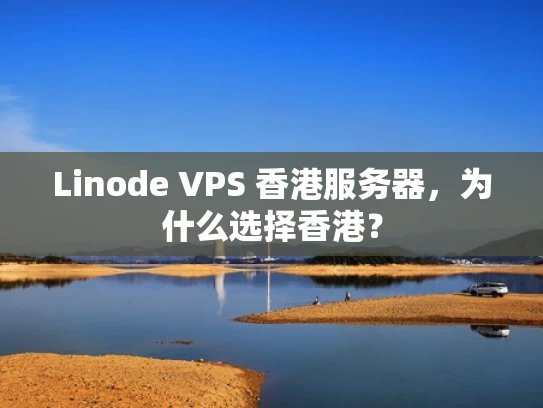 Linode VPS 香港服务器，为什么选择香港？