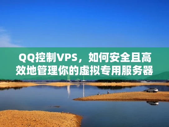 QQ控制VPS，如何安全且高效地管理你的虚拟专用服务器？