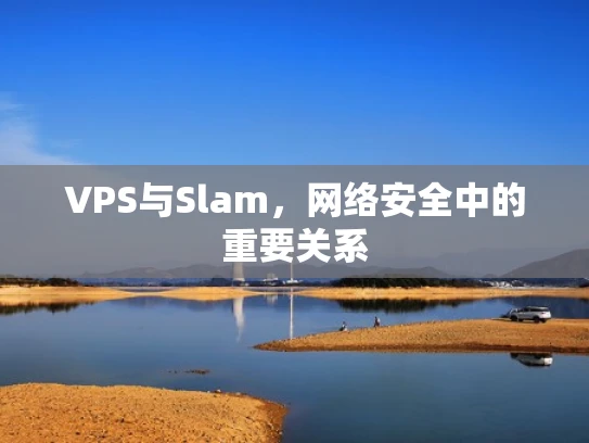 VPS与Slam，网络安全中的重要关系