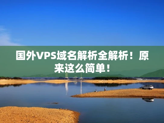 国外VPS域名解析全解析！原来这么简单！