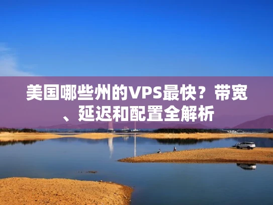 美国哪些州的VPS最快？带宽、延迟和配置全解析