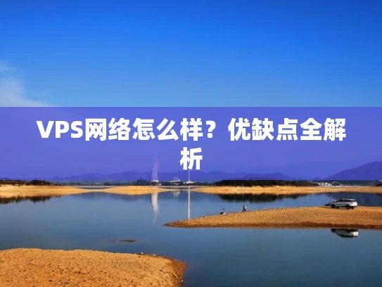 VPS网络怎么样？优缺点全解析