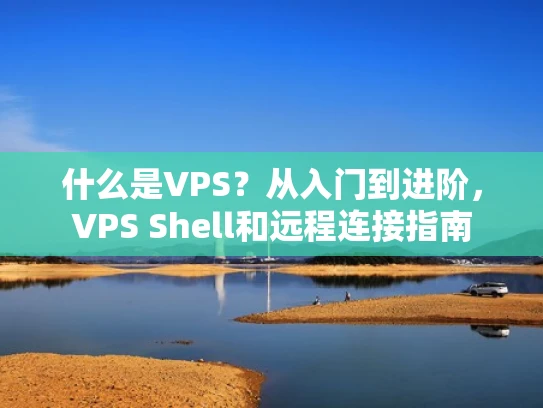 什么是VPS？从入门到进阶，VPS Shell和远程连接指南