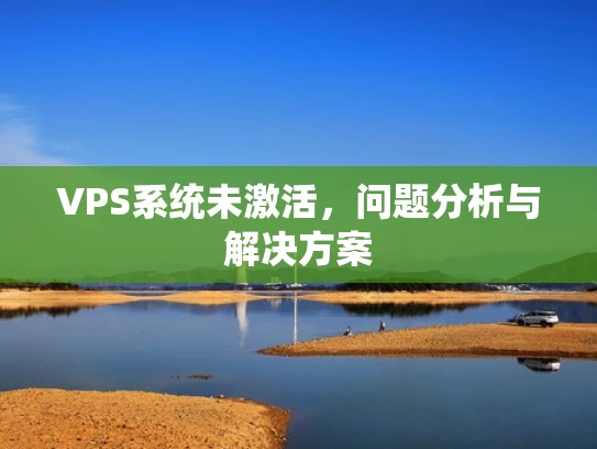 VPS系统未激活，问题分析与解决方案