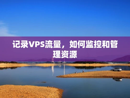 记录VPS流量，如何监控和管理资源