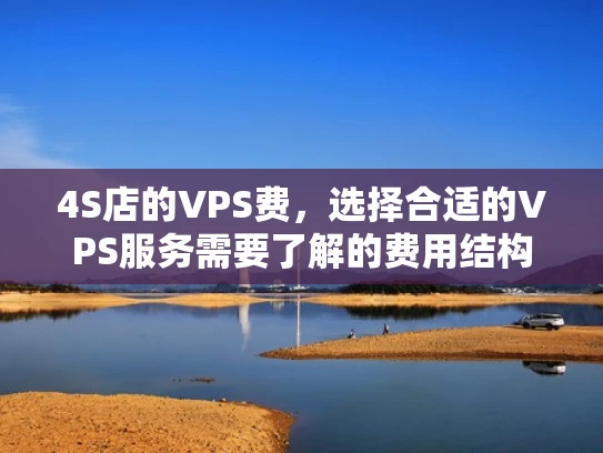4S店的VPS费，选择合适的VPS服务需要了解的费用结构