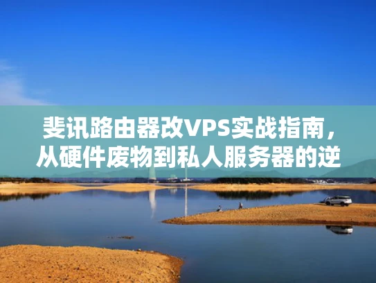 斐讯路由器改VPS实战指南，从硬件废物到私人服务器的逆袭之路
