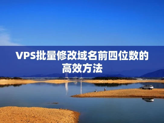 VPS批量修改域名前四位数的高效方法