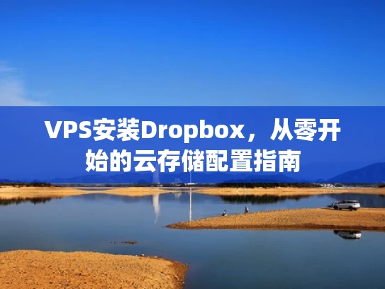 VPS安装Dropbox，从零开始的云存储配置指南