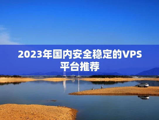 2023年国内安全稳定的VPS平台推荐